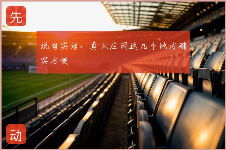 说句实话，真人庄闲这几个地方确实方便