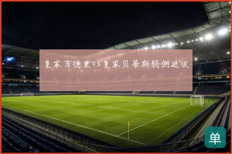 皇家马德里vs皇家贝蒂斯弱侧进攻