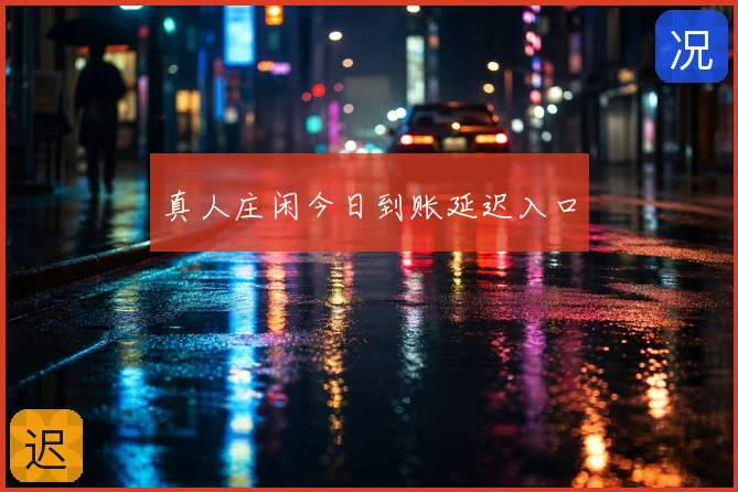 真人庄闲今日到账延迟入口