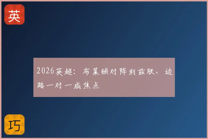 2026英超：布莱顿对阵利兹联，边路一对一成焦点